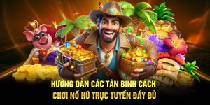 Hướng Dẫn Các Tân Binh Cách Chơi Nổ Hũ Trực Tuyến Đầy Đủ