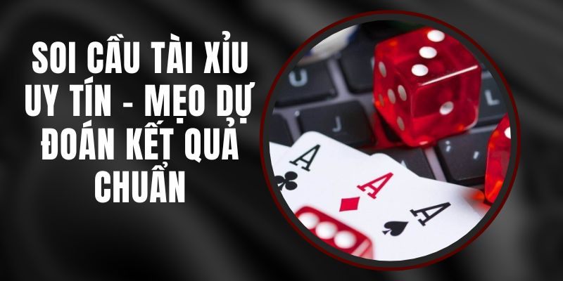 Soi cầu tài xỉu cần phải theo kinh nghiệm lẫn cả quan điểm