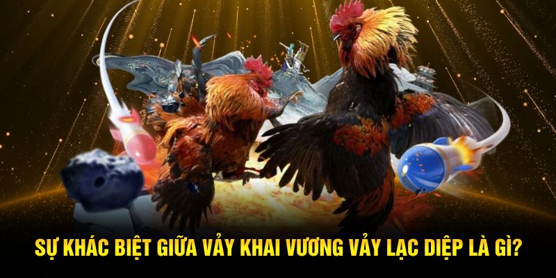 Sự khác biệt giữa vảy khai vương vảy lạc diệp là gì?